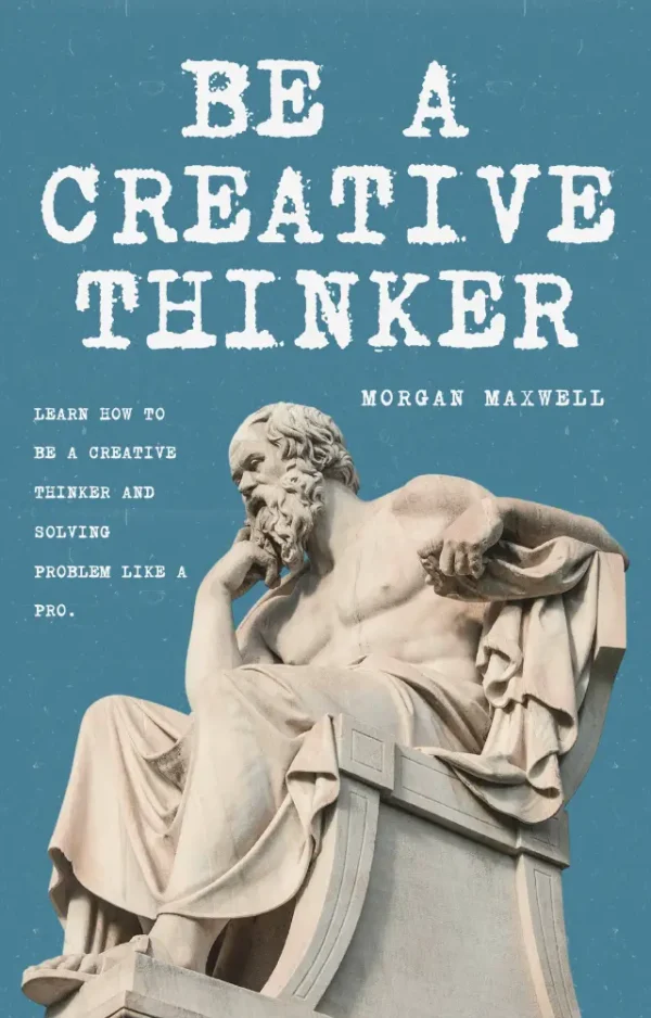 Be a Creative Thinkers – Unlock Ideas, Innovation, and Inner Genius